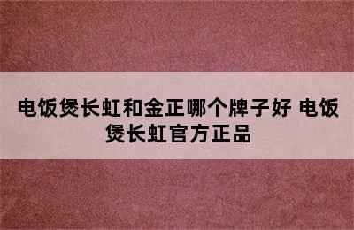 电饭煲长虹和金正哪个牌子好 电饭煲长虹官方正品